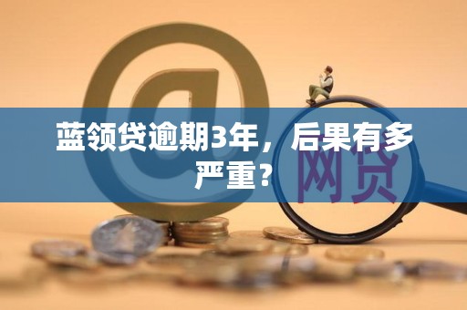 藍領貸逾期3年 互聯網金融逾期的深度后果